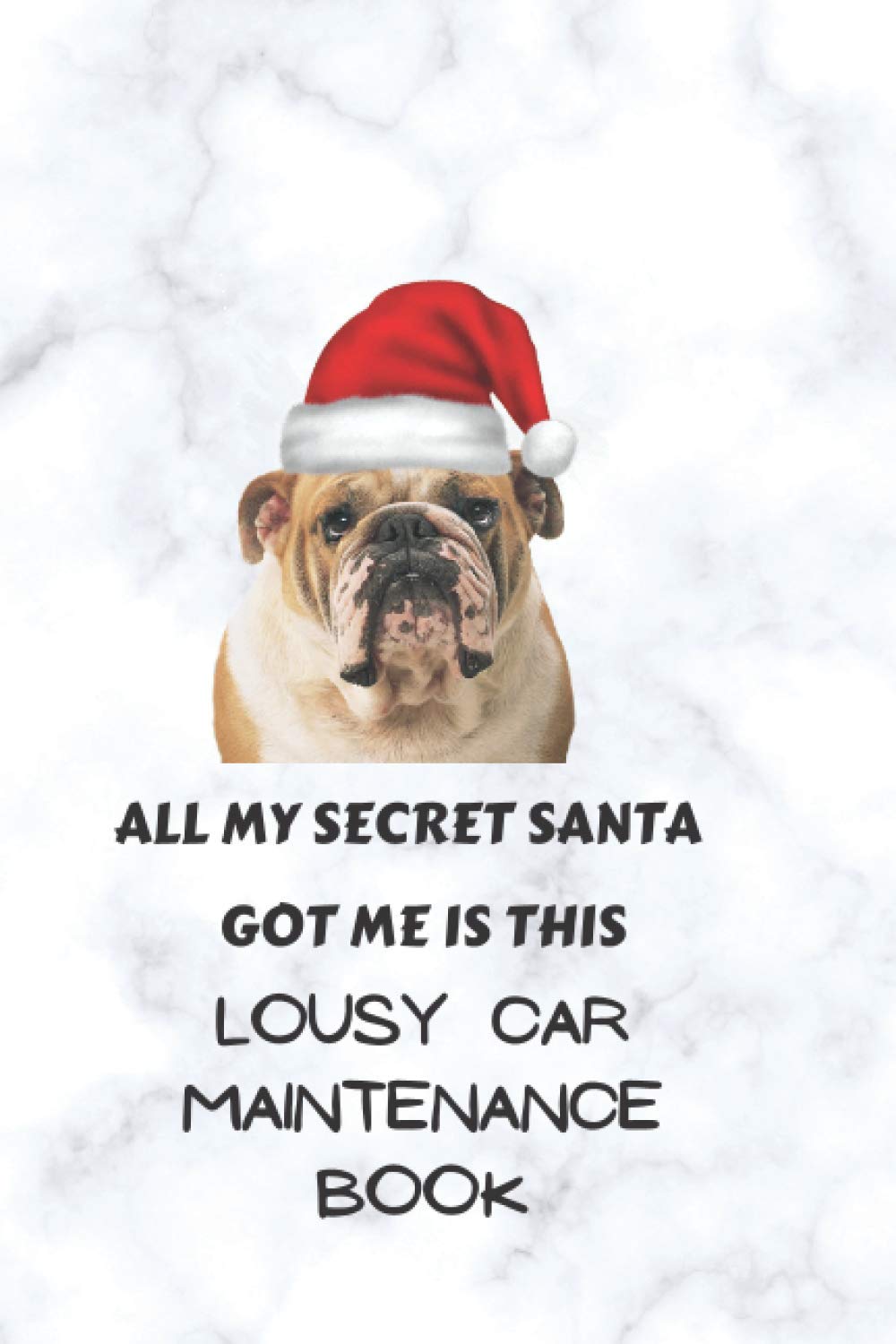 ALL MY SECRET SANTA GOT ME IS THIS LOUSY CAR MAINTENANCE BOOK: Great Secret Santa Gift For People with Sense Of Humour Christmas Gift for Her and Him, Coworker, Friend, Girlfriend and Boyfriend