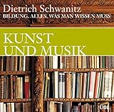 Bildung. Alles, was man wissen muss: Kunst und Musik - Dietrich Schwanitz