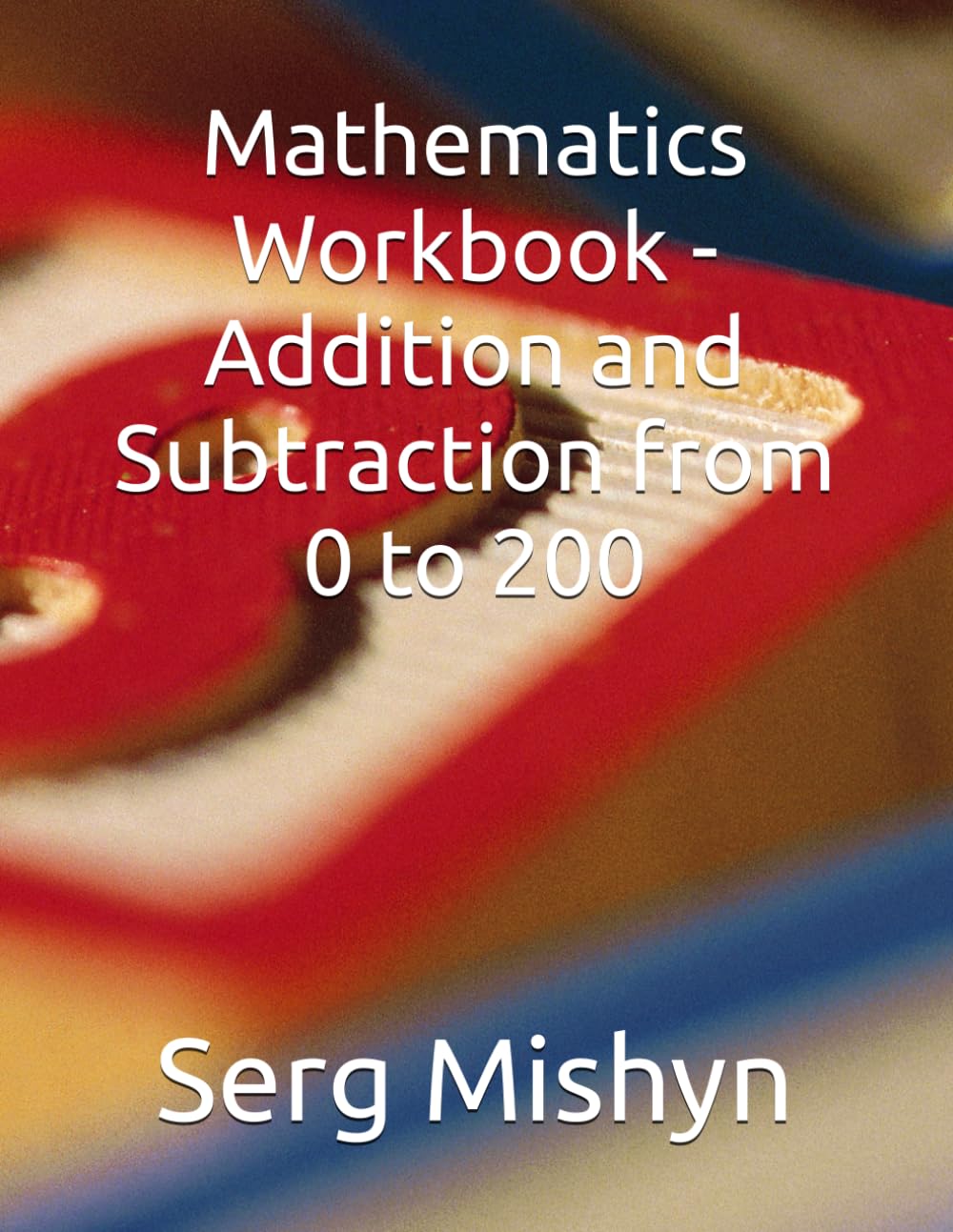 Mathematics Workbook - Addition and Subtraction from 0 to 200 (I Learn Math)