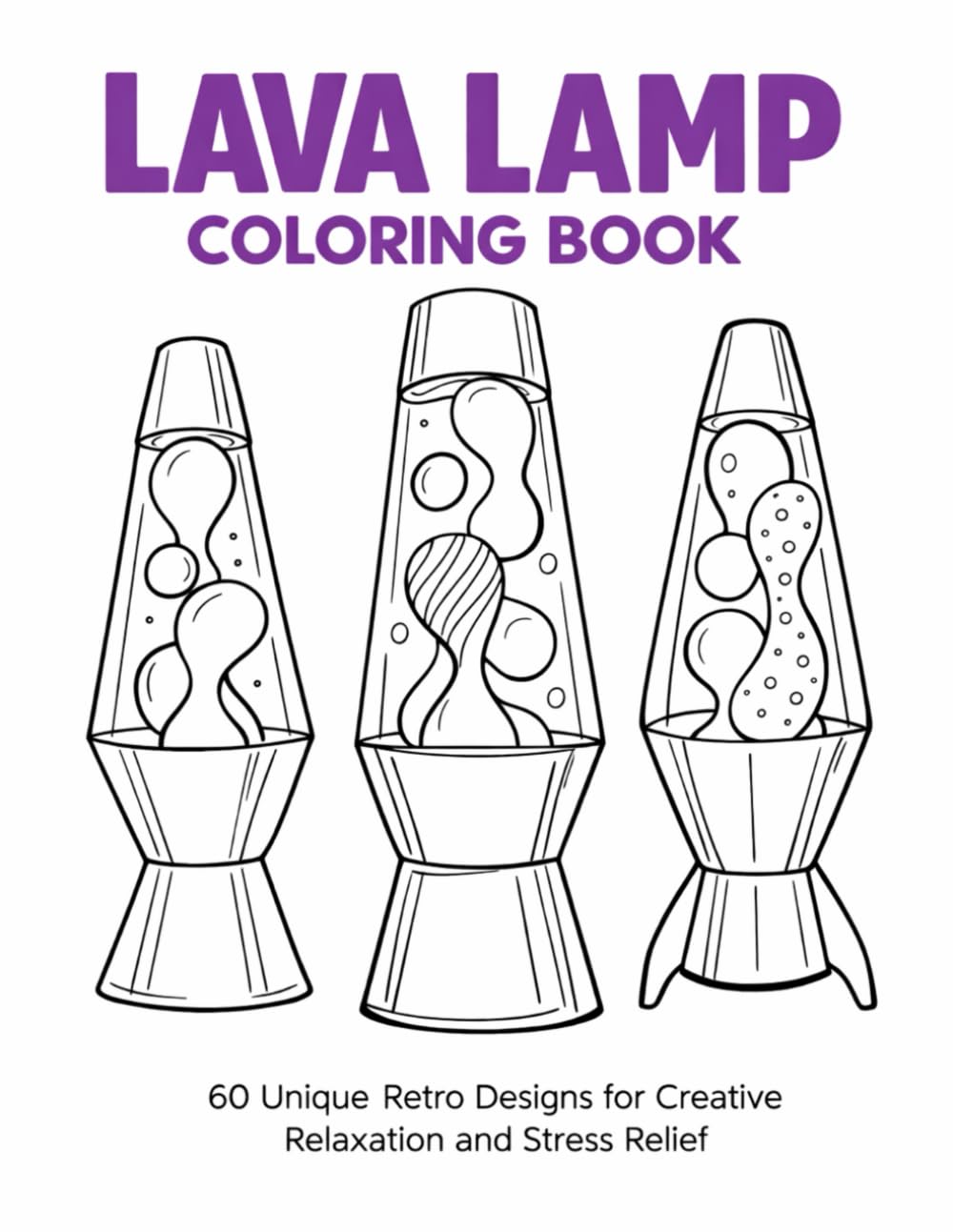 Lava Lamp Coloring Book: 60 Unique Retro Designs for Creative Relaxation and Stress Relief