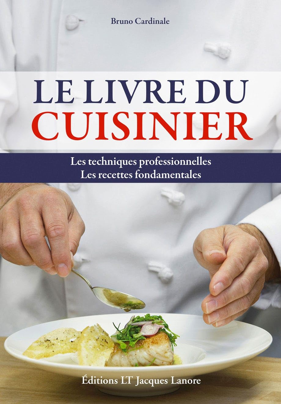 Le livre du cuisinier: Les techniques professionnelles, les recettes fondamentales