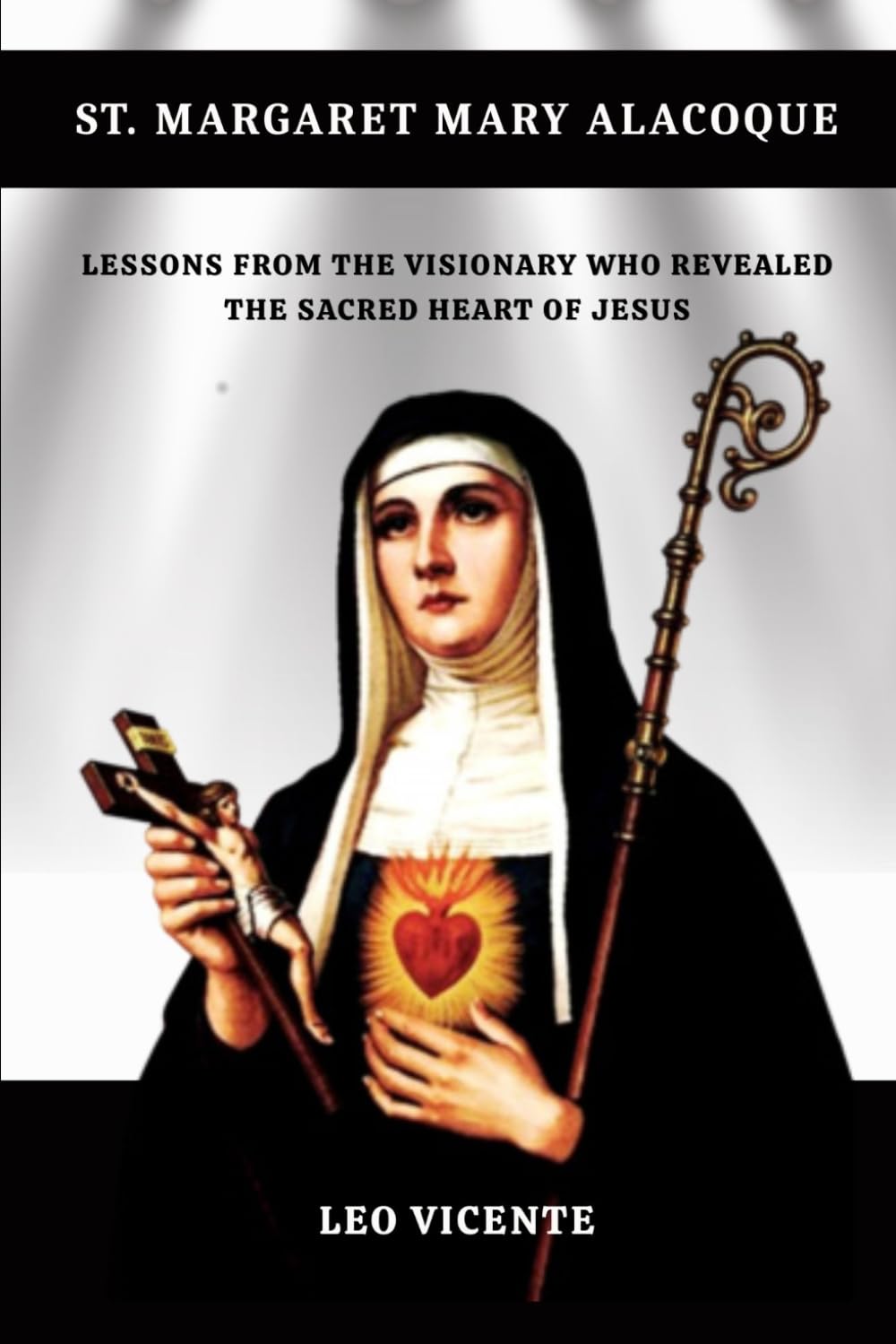 St Margaret Mary Alacoque: Lessons From the Visionary Who Revealed the Sacred Heart of Jesus (Lessons From the Saints Series)