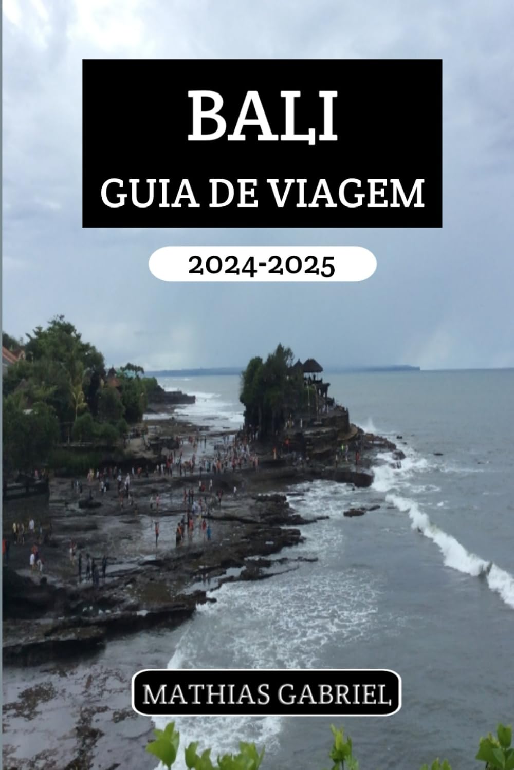 BALI GUIA DE VIAGEM 2024 - 2025: Um manual abrangente aventuras emocionantes com dicas para explorar tesouros escondidos e vivenciar a cultura local autêntica
