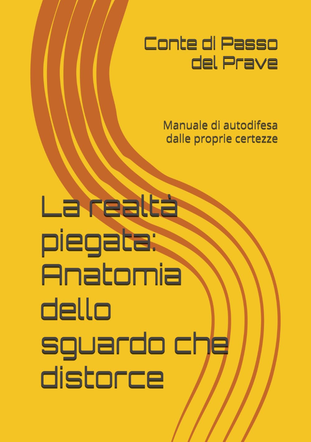 La realtà piegata: Anatomia dello sguardo che distorce: Manuale di autodifesa dalle proprie certezze