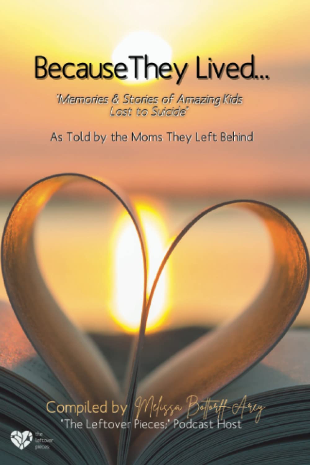 Because They Lived; Memories & Stories of Amazing Kids Lost to Suicide: As Told by the Moms They Left Behind