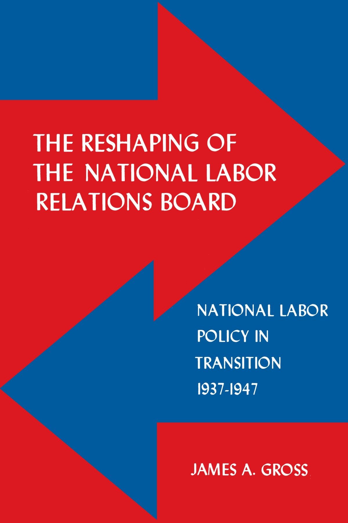 The Reshaping of the National Labor Relations Board: National Labor Policy in Transition 1937-1947