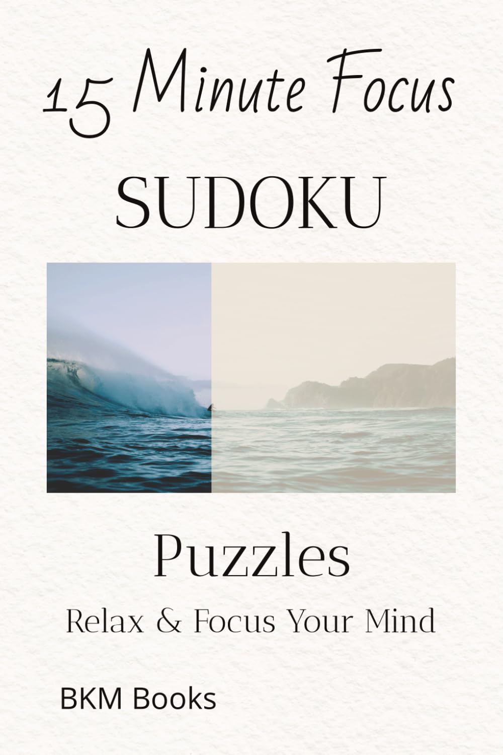 15 Minute Focus Sudoku Puzzles: Sudoku Puzzles for a 15 Minute Focus | Help Calm the Mind, Relax, and Focus | 6x9 inches, 110 Pages | 50+ Puzzles | Solutions Included
