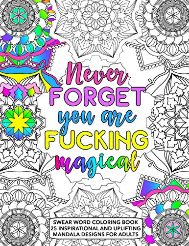 Never Forget You Are Fucking Magical: Swear Word Coloring Book - 25 Inspirational, and Uplifting Intricate Geometric Mandala Designs for Adults - ... Relaxation for Women and Men - Size 8.5x11