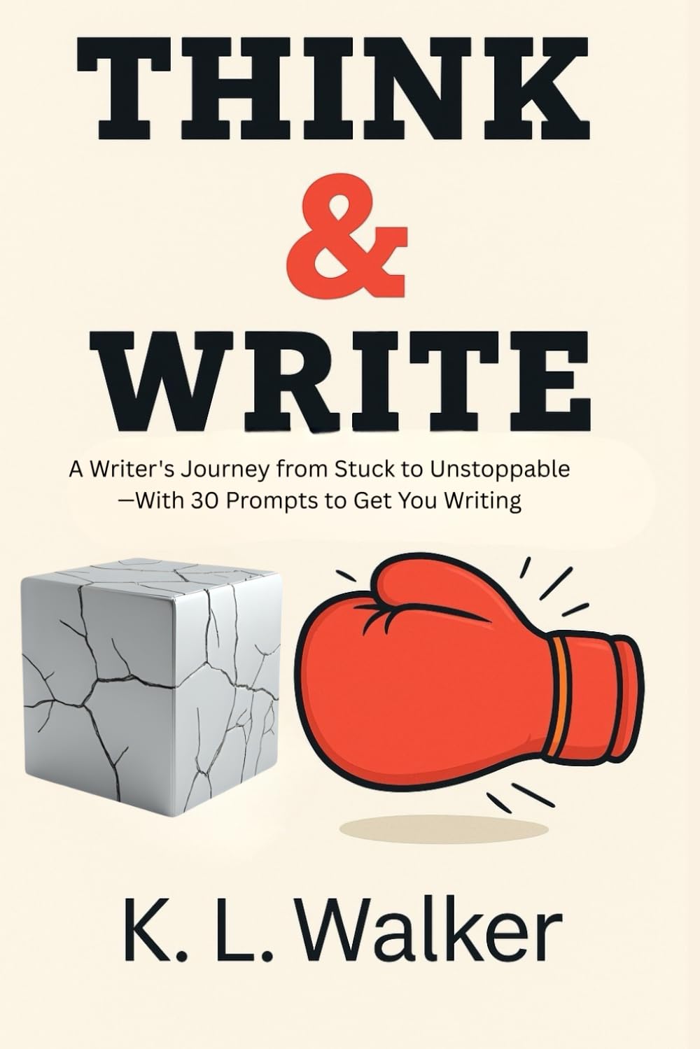 Think & Write: A Writer's Journey from Stuck to Unstoppable—With 30 Prompts to Get You Writing