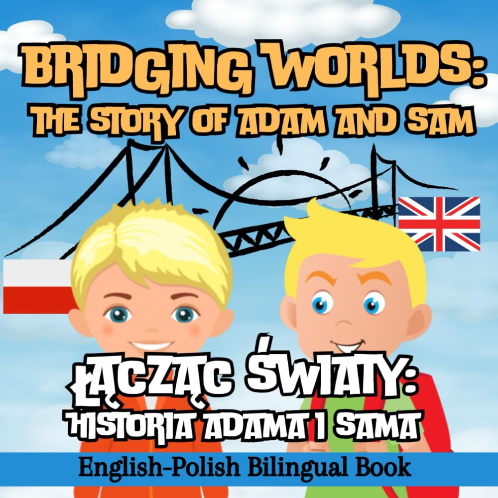 Bridging Worlds: The Story of Adam and Sam/Łącząc światy: Historia Adama i Sama/English-Polish Bilingual Book: Learn Polish for Kids
