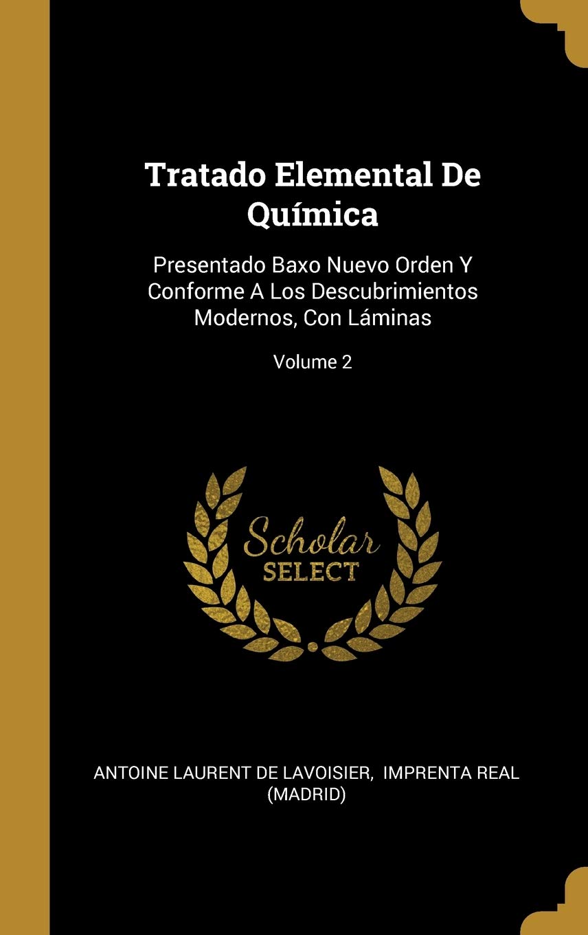 Tratado Elemental De Qumica: Presentado Baxo Nuevo Orden Y Conforme A Los Descubrimientos Modernos, Con Lminas; Volume 2