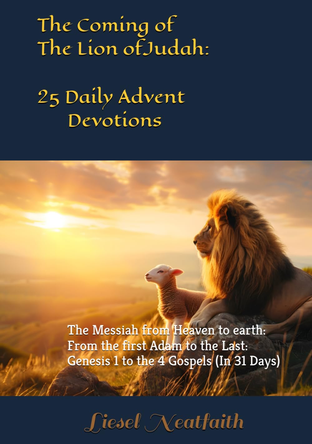 The Coming of the Lion of Judah: 25 Daily Advent Devotions: The Messiah from Heaven to earth: From the first Adam to the Last: Genesis 1 to the 4 Gospels (in 31 Days)
