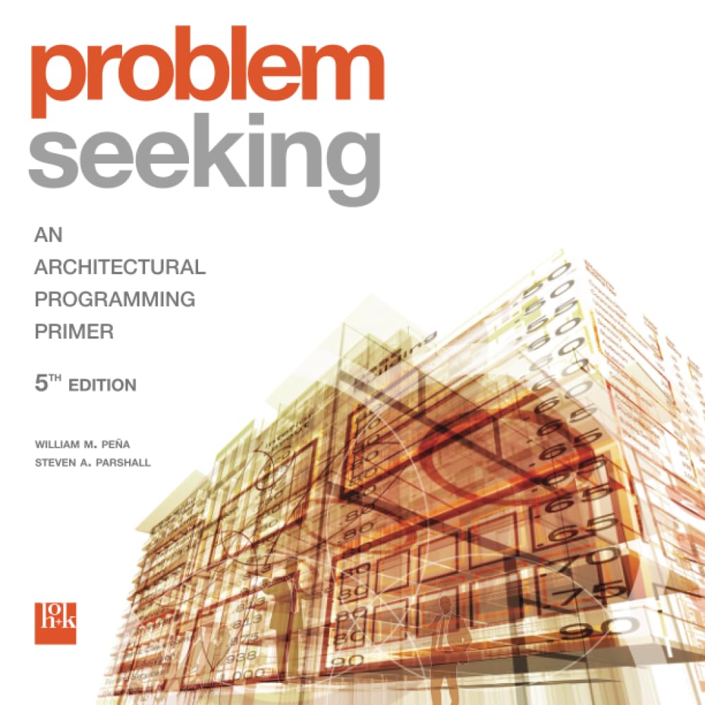 Problem Seeking: An Architectural Programming Primer: Pena, William M ...