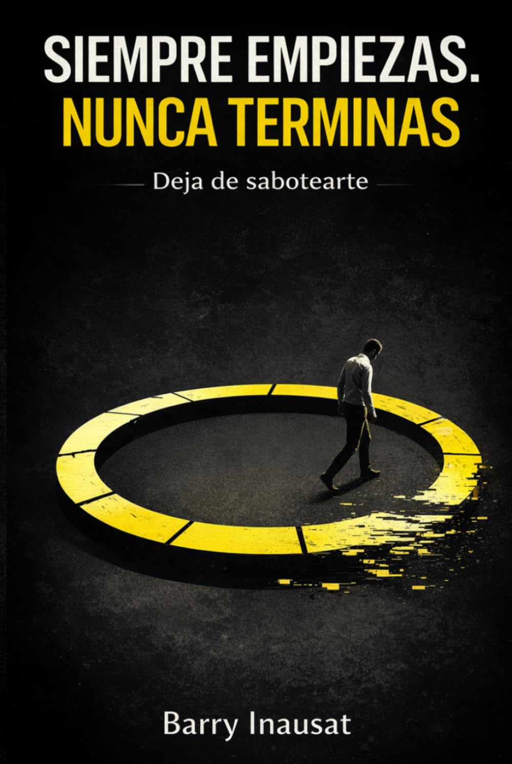 SIEMPRE EMPIEZAS. NUNCA TERMINAS: Deja de sabotearte