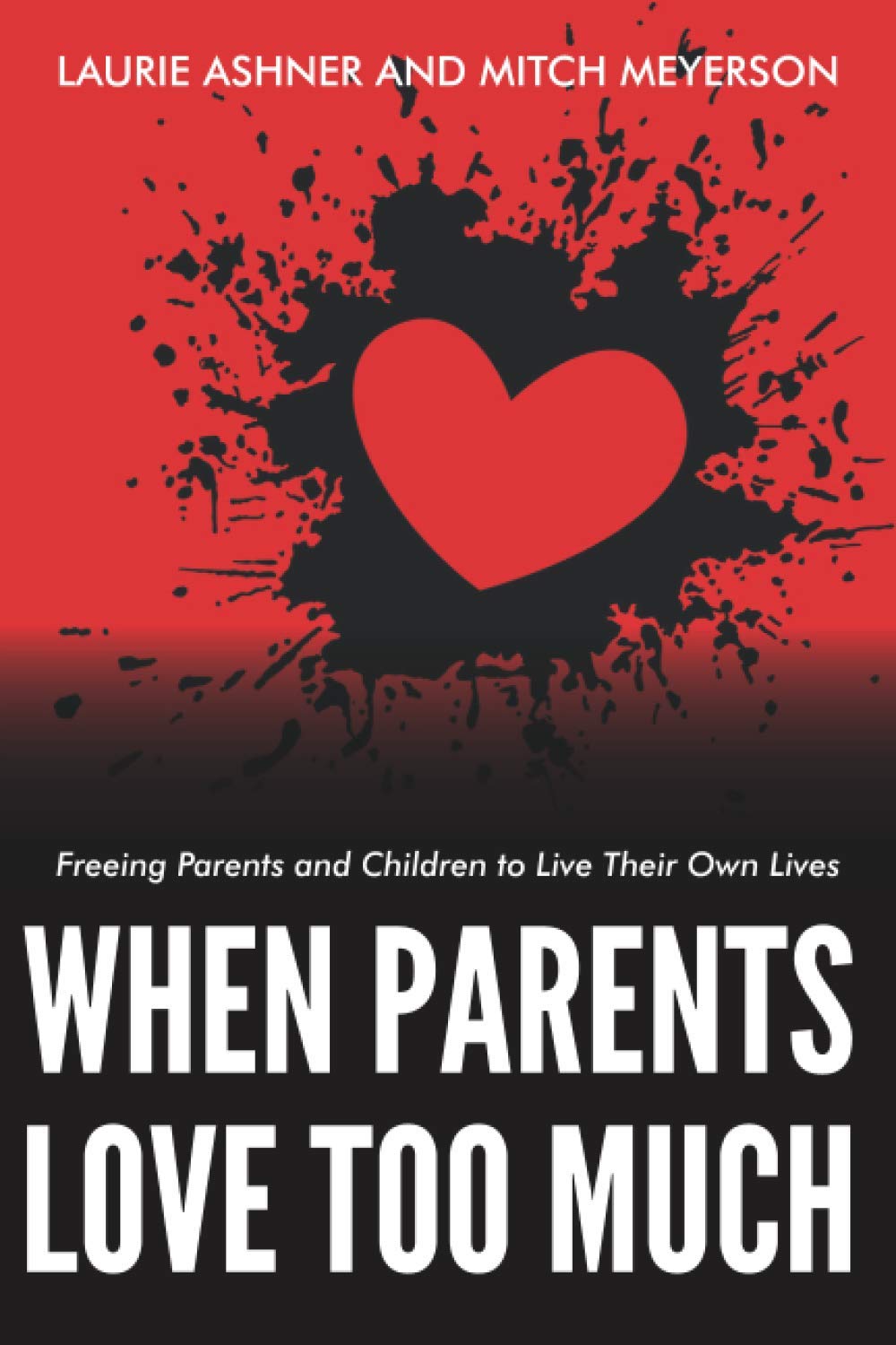 When Parents Love Too Much: Freeing Parents and Children to Live Their Own Lives