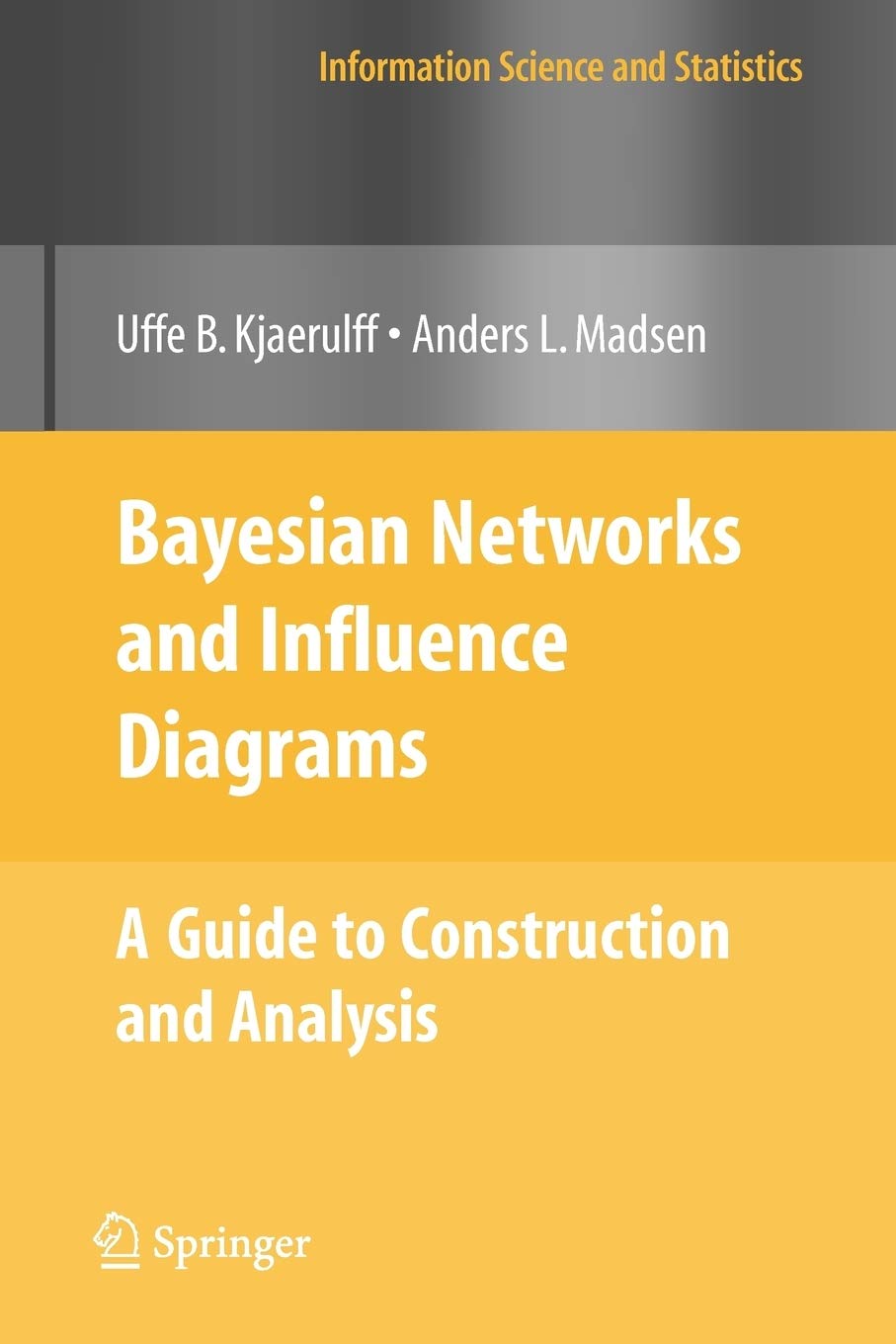 Bayesian Networks and Influence Diagrams: A Guide to Construction and Analysis (Information Science and Statistics)