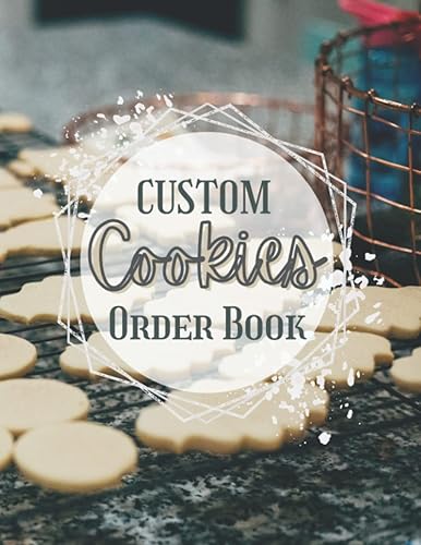Custom Cookies Order Book: Order Log Book for Custom Cookie Orders - Ideal for Home-Based Cookie Business &amp; Small/Professional Bakery