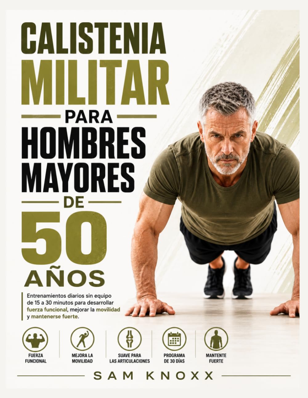 CALISTENIA MILITAR PARA HOMBRES MAYORES DE 50 AÑOS: Entrenamientos diarios sin equipo de 15 a 30 minutos para desarrollar fuerza funcional, mejorar la movilidad y mantenerse fuerte