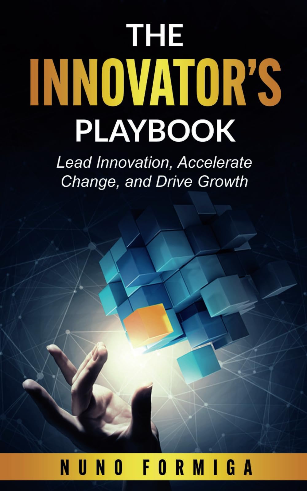 The Innovator's Playbook: Lead Innovation, Accelerate Change, and Drive Growth