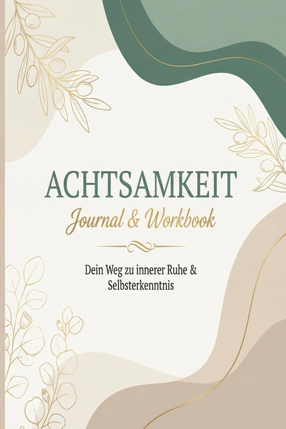 Achtsamkeit Journal und Workbook: Dein Weg zur innerer Ruhe und Selbsterkenntnis