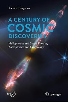 A Century of Cosmic Discoveries Heliophysics and Space Physics, Astrophysics and Cosmology Springer Praxis Books
