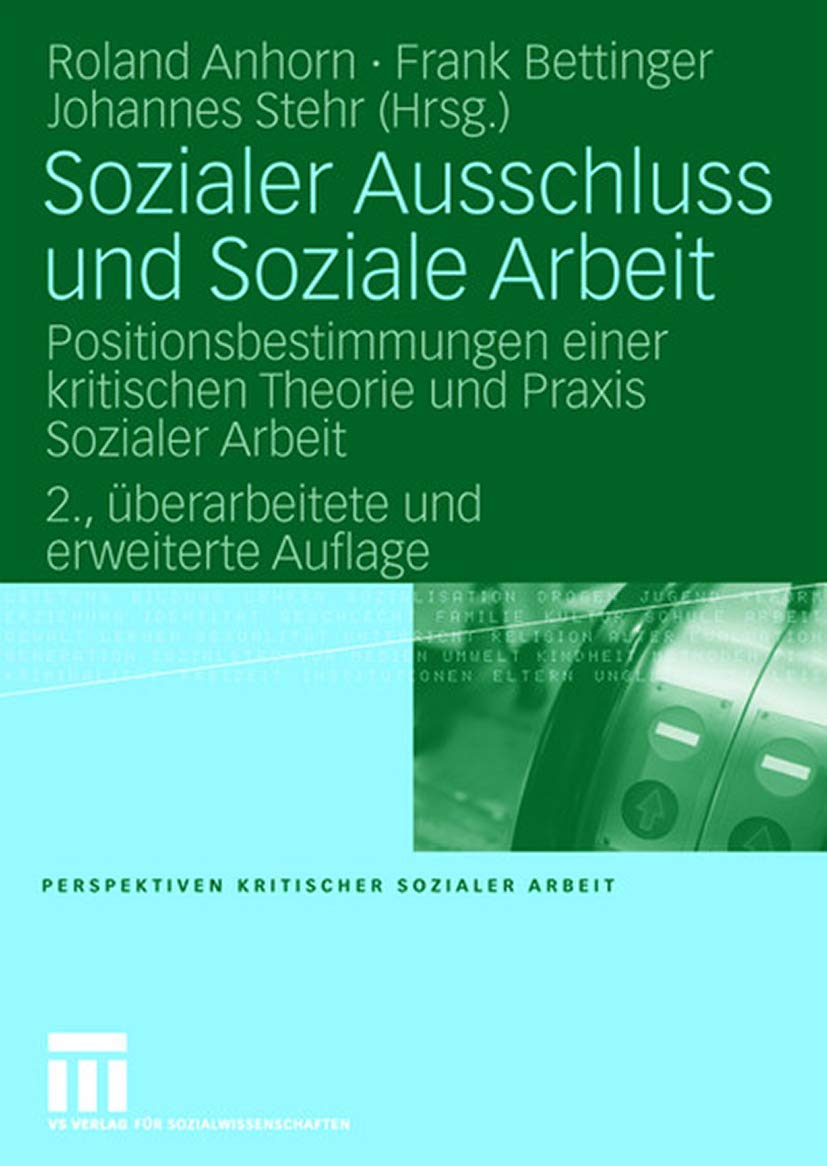 Sozialer Ausschluss und Soziale Arbeit: Positionsbestimmungen einer kritischen Theorie und Praxis Sozialer Arbeit (Perspektiven kritischer Sozialer ... kritischer Sozialer Arbeit, 2, Band 2)