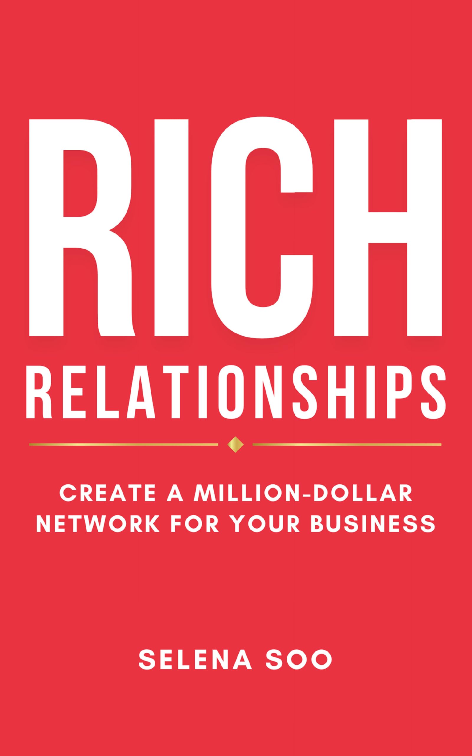 Rich Relationships: Create a Million-Dollar Network for Your Business