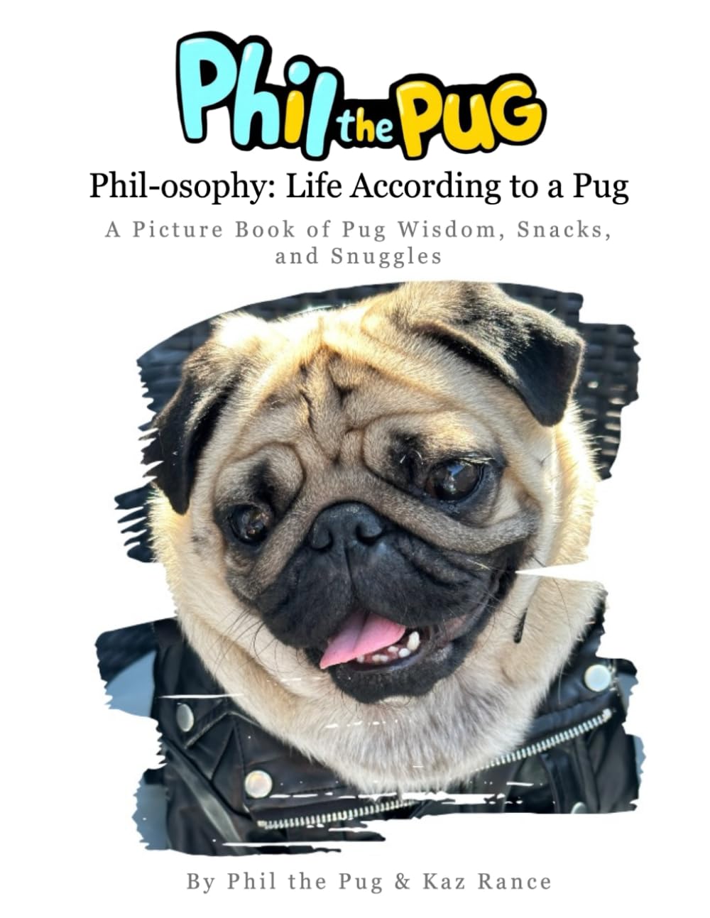 Phil the Pug - Phil-osophy: Life According to a Pug: A Picture Book of Pug Wisdom, Snacks, and Snuggles (The Adventures of Phil: A Pug's Tale)