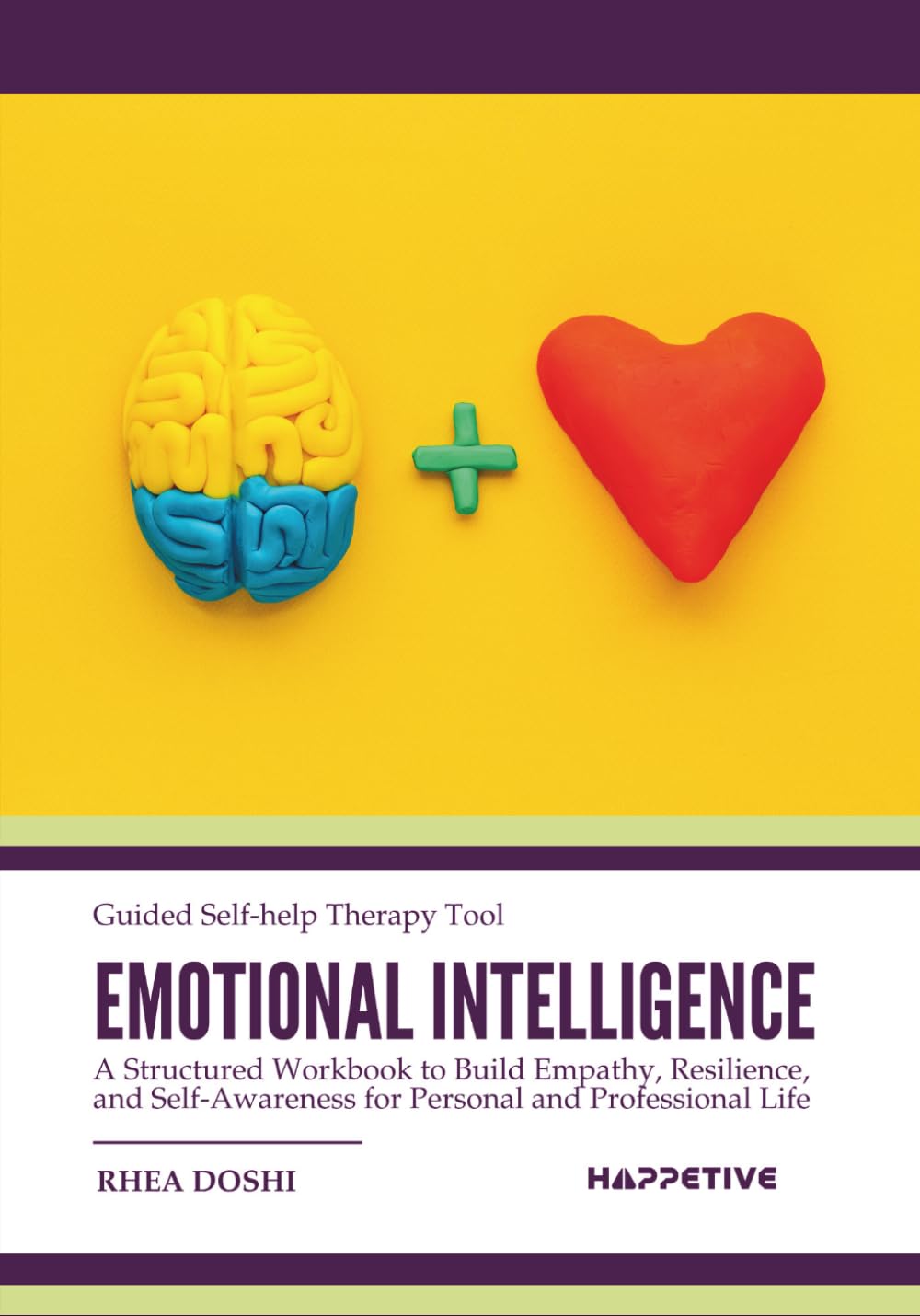 Emotional Intelligence - Guided Self-help Therapy Tool: A Structured Workbook to Build Self-Awareness, Empathy, and Emotional Resilience for Personal and Professional Life