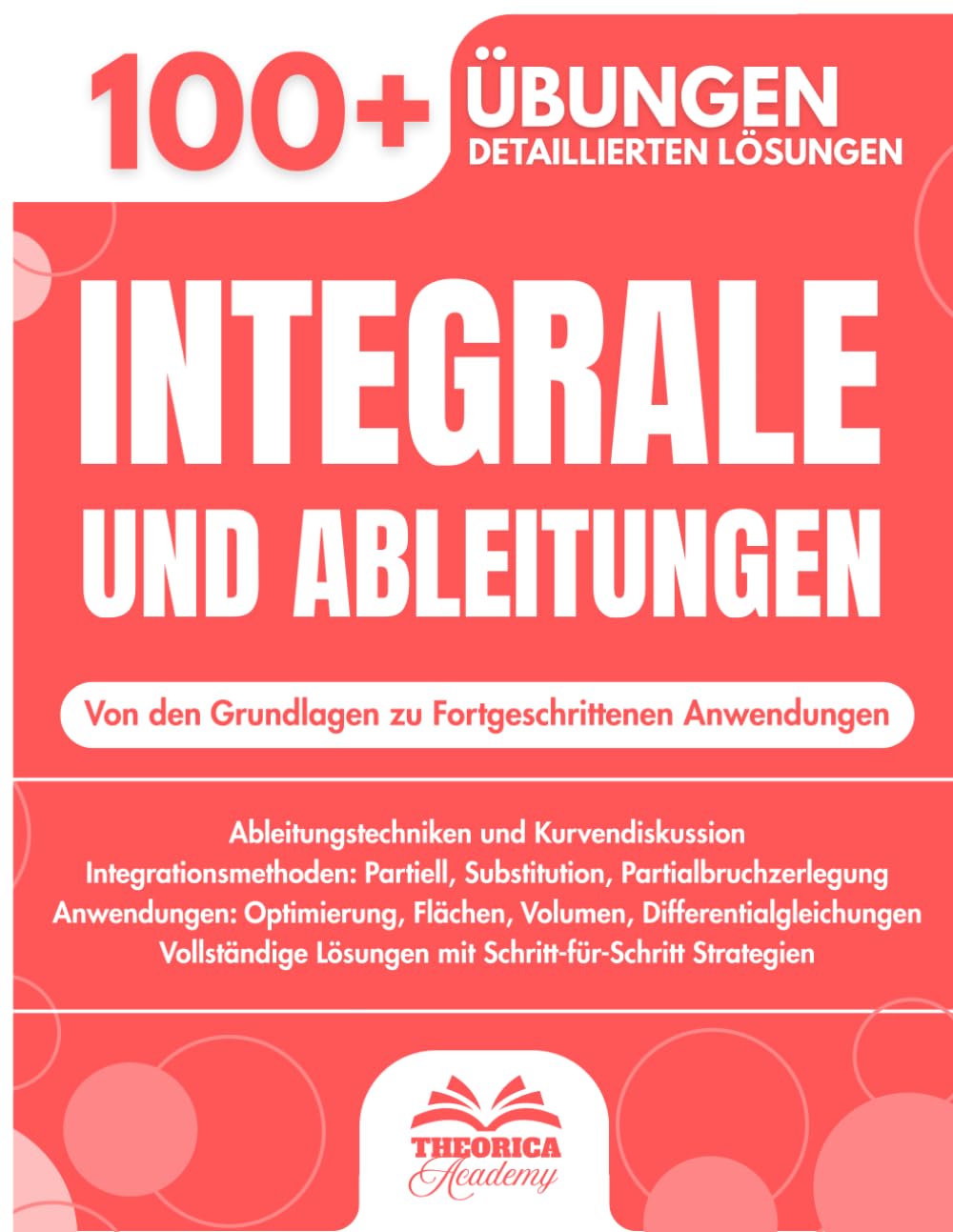 Integrale und Ableitungen - Lernhilfe für Abitur und Studium: 100+ Progressive Übungen mit Detaillierten Lösungen