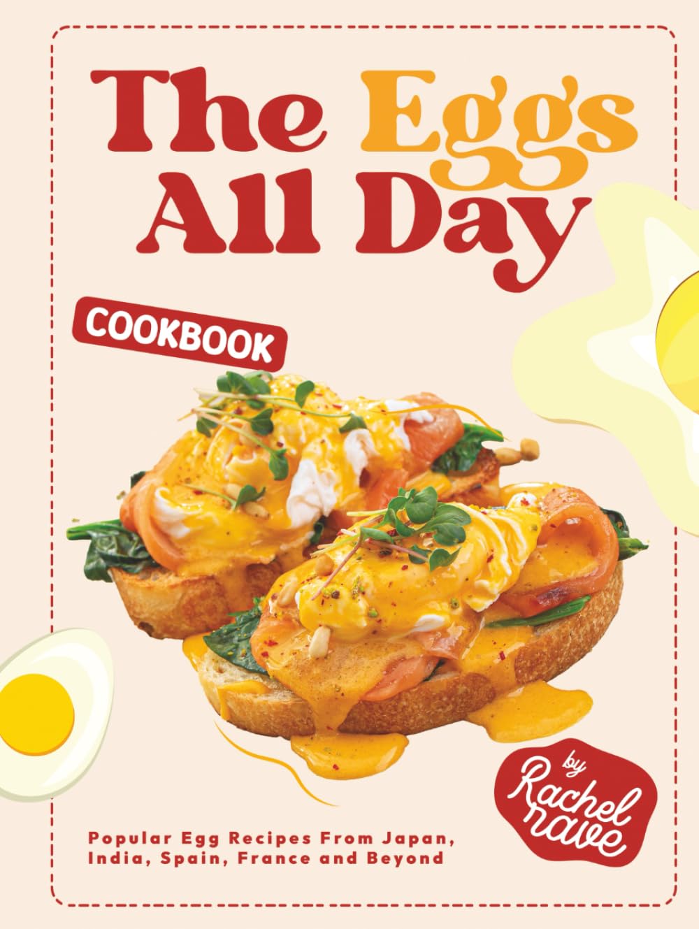 The Eggs All Day Cookbook: Popular Egg Recipes From Japan, India, Spain, France and Beyond