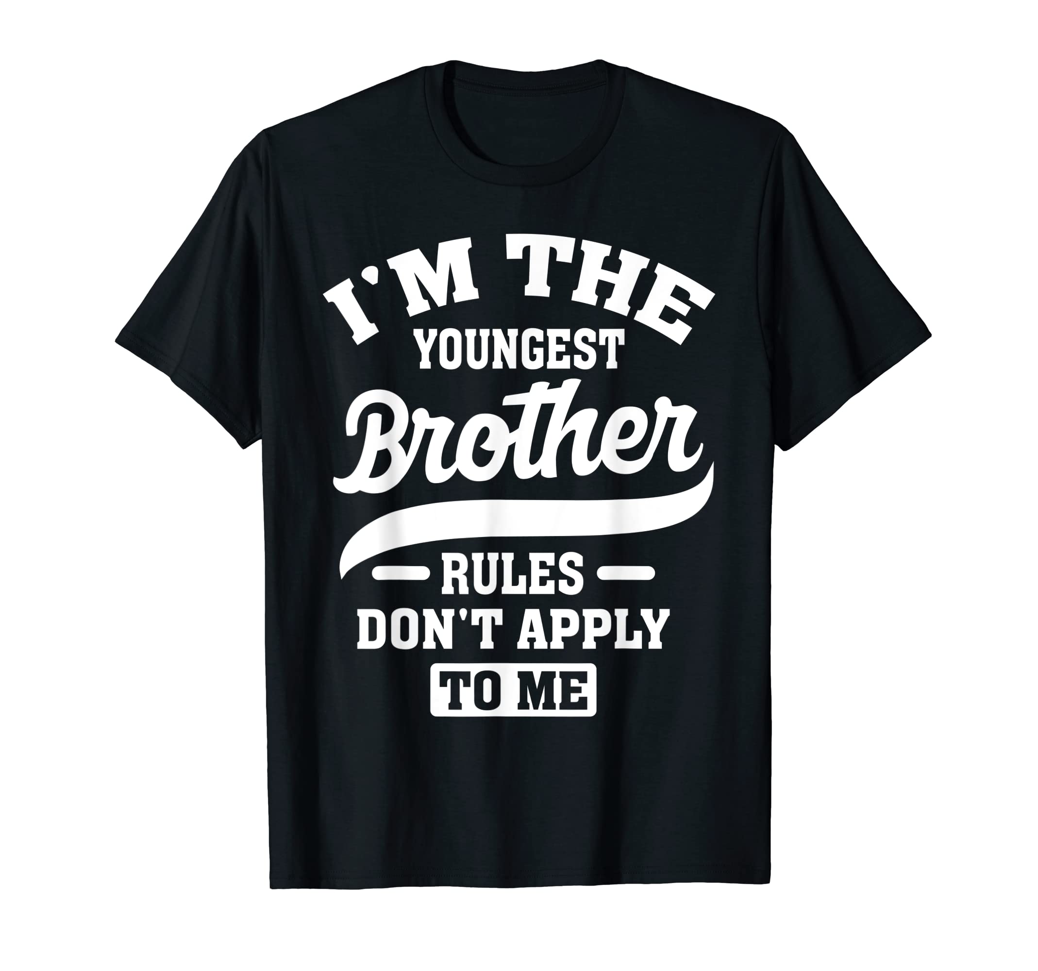 I'm The Youngest Brother Rules Don't Apply To Me T-Shirt