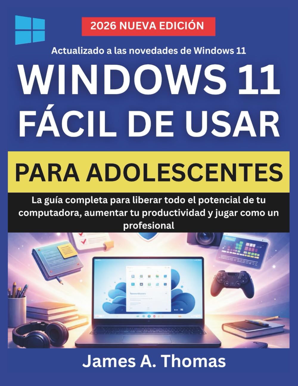 WINDOWS 11 FÁCIL DE USAR PARA ADOLESCENTES: La guía completa para liberar todo el potencial de tu computadora, aumentar tu productividad y jugar como un profesional
