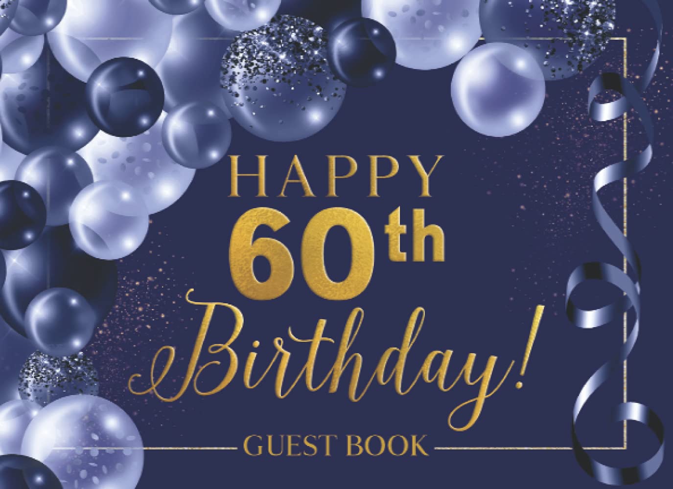Happy 60th Birthday!: 60th Birthday Party Notes and Wishes Guest Book - Blue and Gold Cover Design