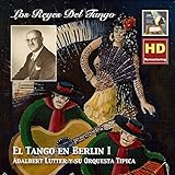  Los Reyes del Tango: El Tango en Berlin, Vol. 1 – Adalbert Lutter y Su Orquesta Típica (Remastered 2015)