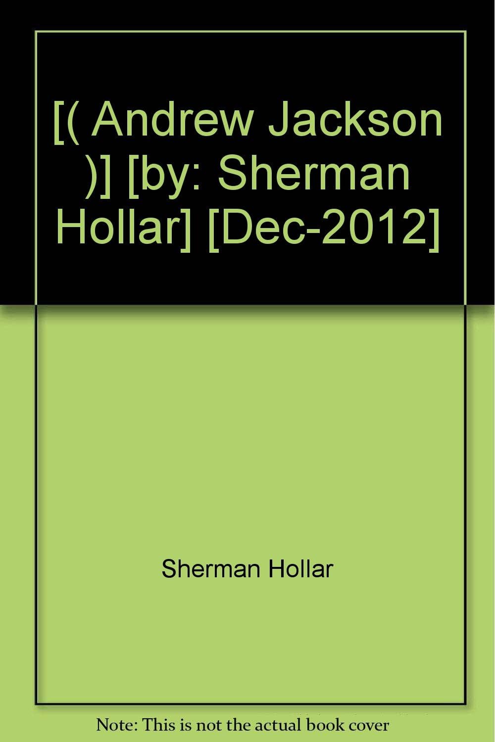 [( Andrew Jackson )] [by: Sherman Hollar] [Dec-2012]