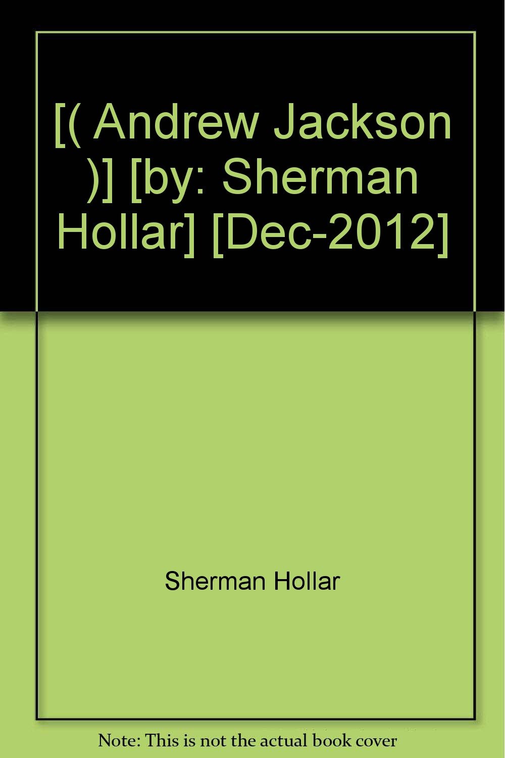 [( Andrew Jackson )] [by: Sherman Hollar] [Dec-2012]