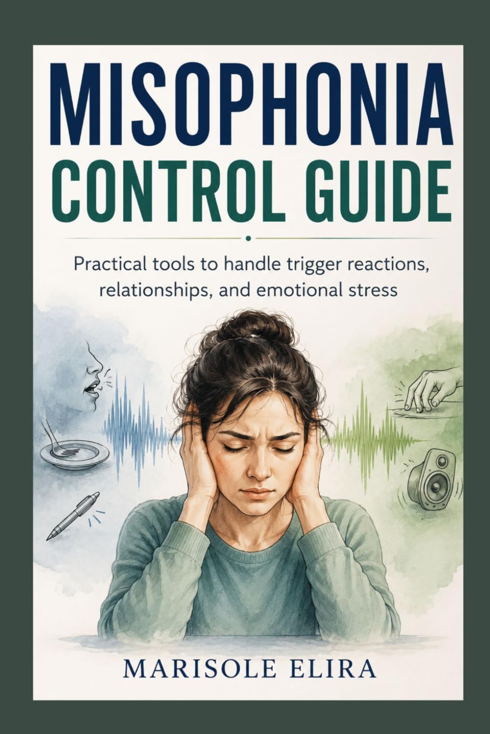 Misophonia Control Guide: Practical tools to handle trigger reactions, relationships, and emotional stress