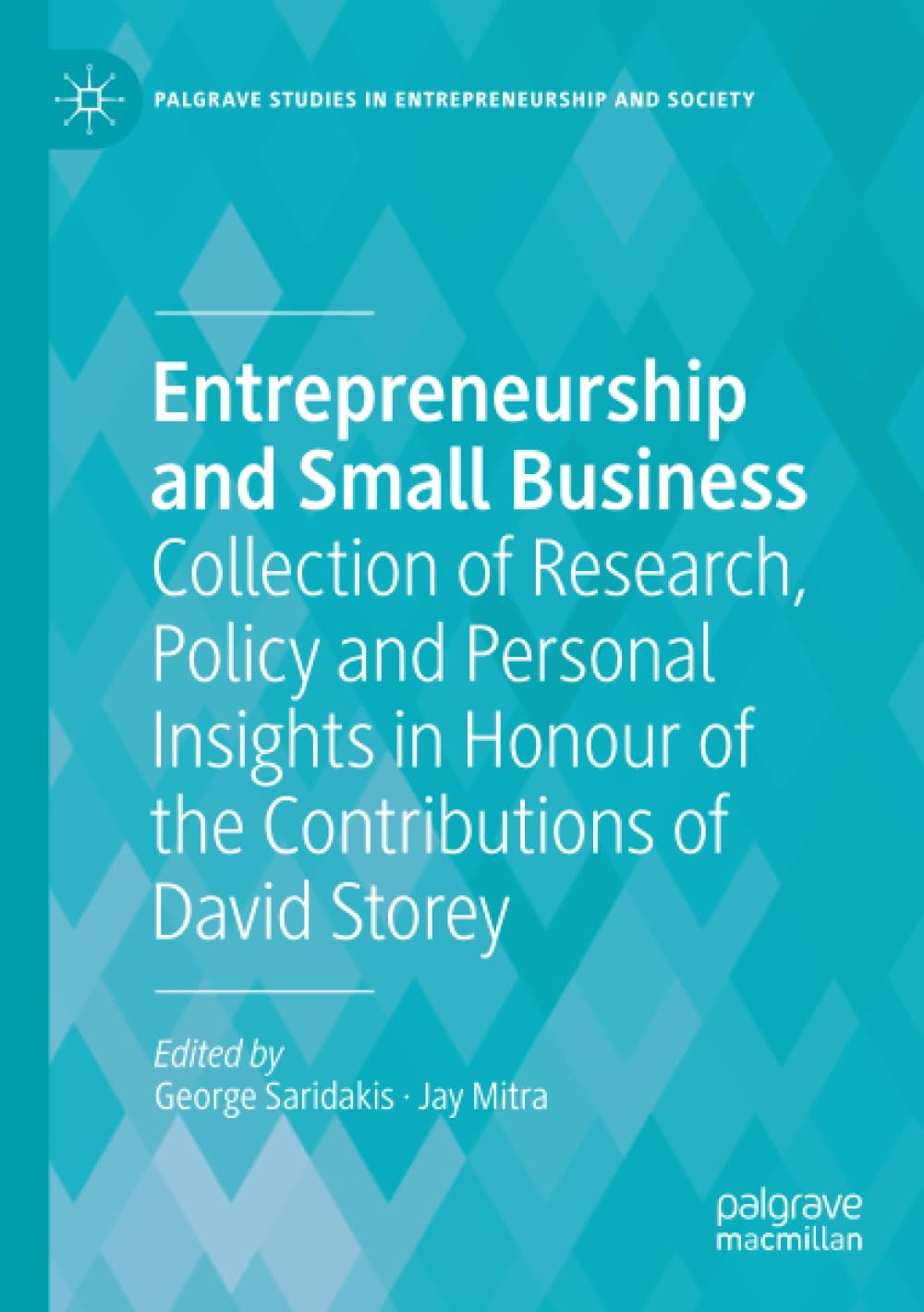 Entrepreneurship and Small Business: Collection of Research, Policy and Personal Insights in Honour of the Contributions of David Storey (Palgrave Studies in Entrepreneurship and Society)