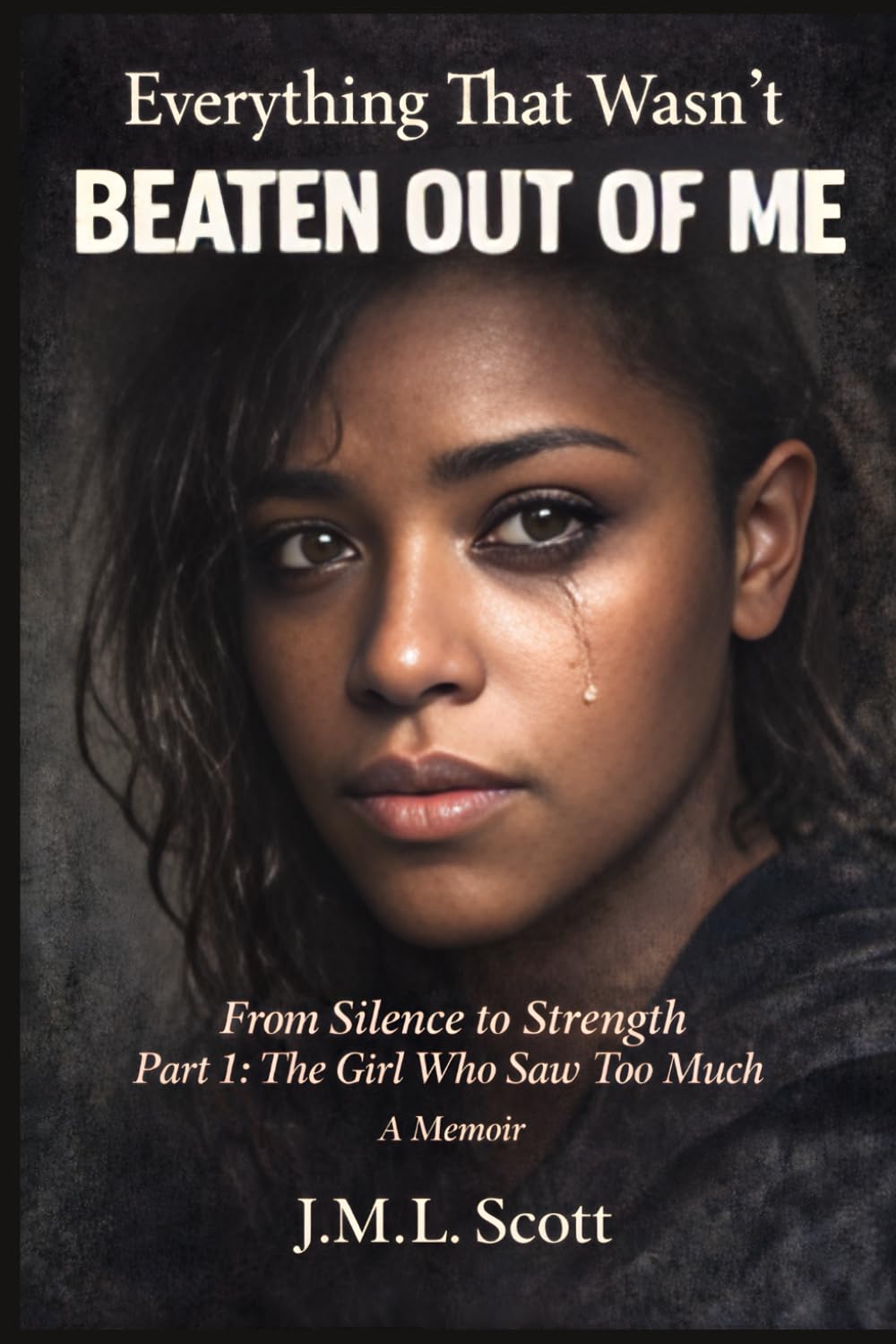 Everything That Wasn’t Beaten Out of Me: From Silence to Strength – Part 1: The Girl Who Saw Too Much