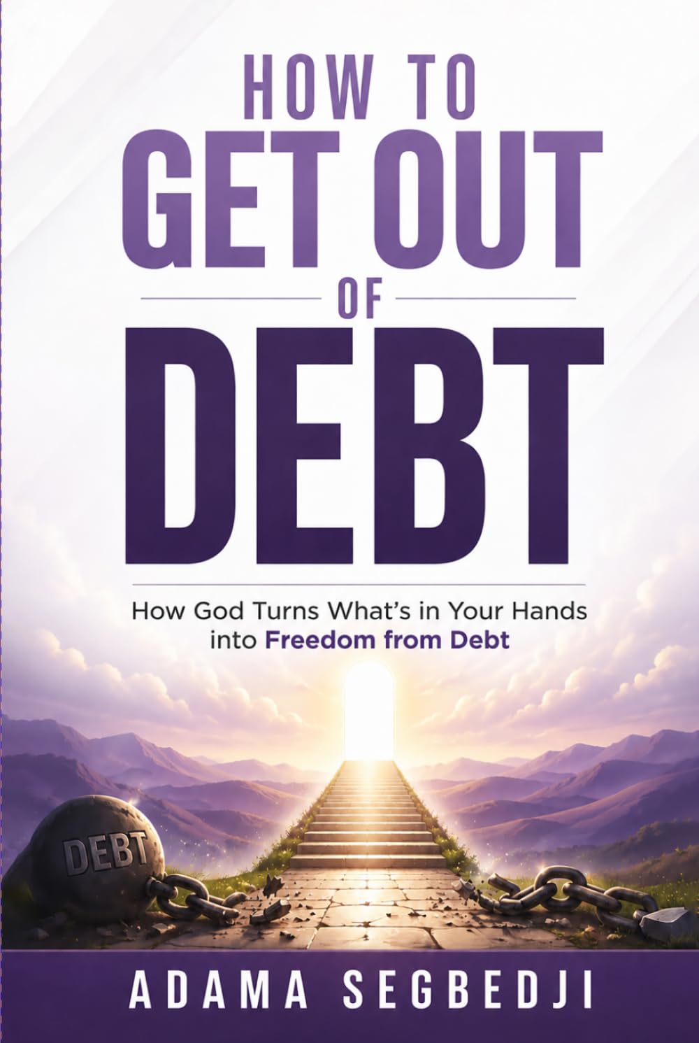 How To Get Out of Debt: How God Turns What is In Your Hands Into Freedom From Debt