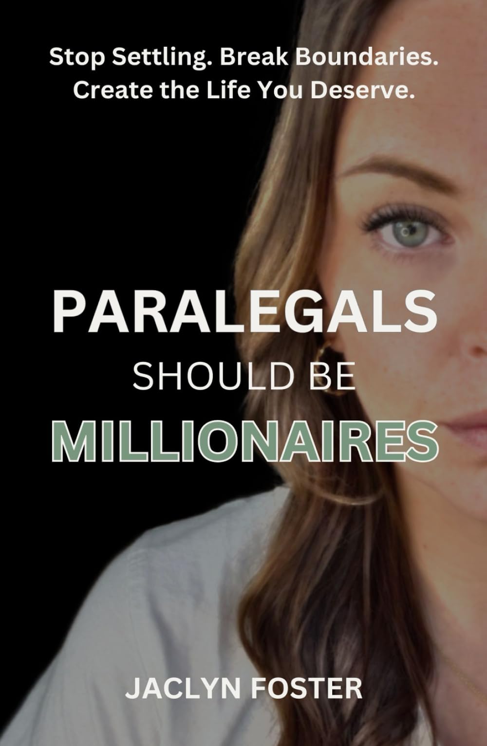 Paralegals Should Be Millionaires: Stop Settling. Break Boundaries. Create the Life You Deserve.