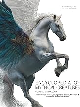 Encyclopedia of Mythical Creatures - Global Mythology: An Illustrated Bestiary of Legendary Beasts, Monsters & Spirits from Around the World. (Mythology and Folklore)