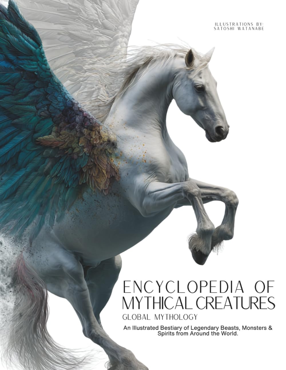 Encyclopedia of Mythical Creatures - Global Mythology: An Illustrated Bestiary of Legendary Beasts, Monsters & Spirits from Around the World.: 1 (Mythology and Folklore)