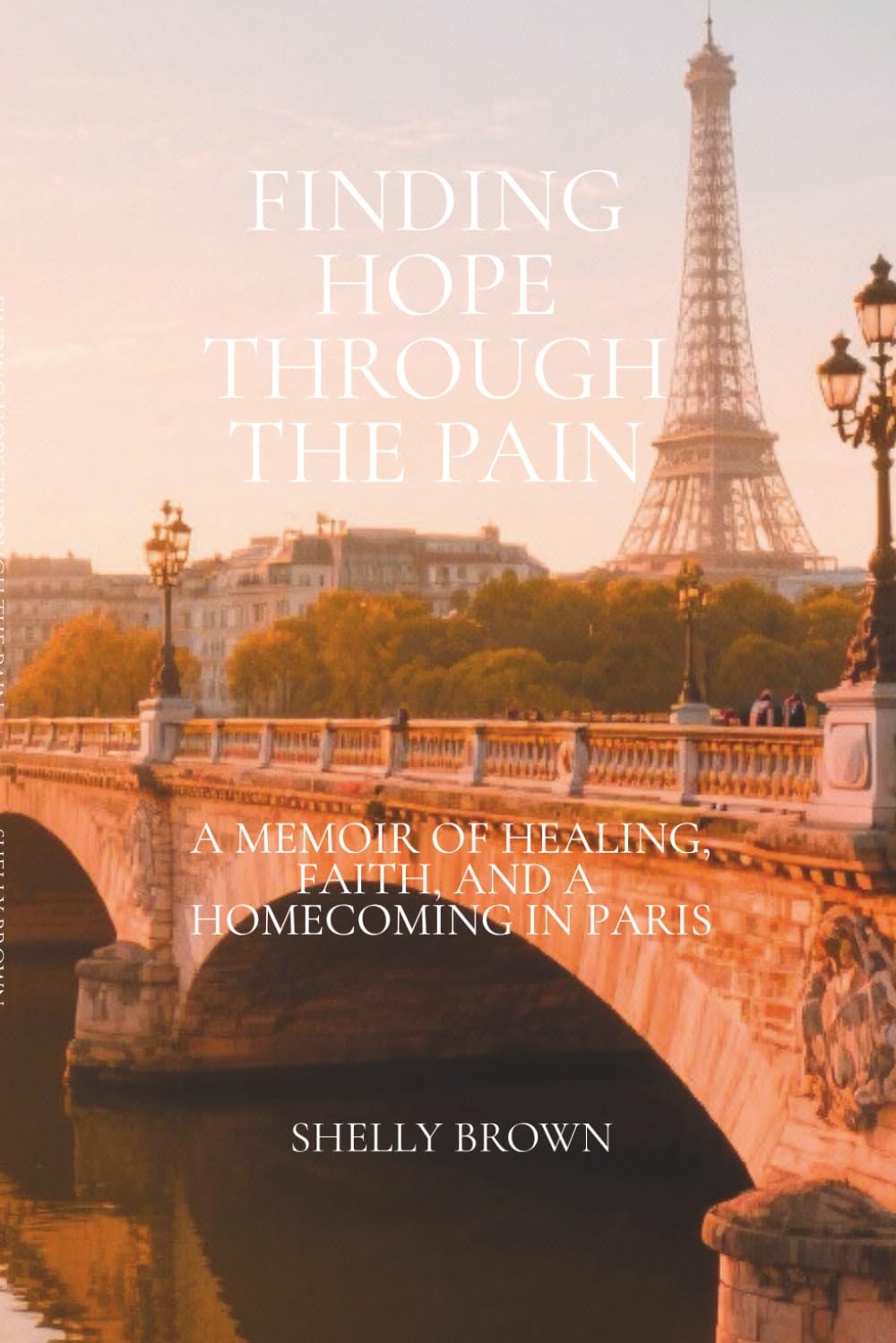 Finding Hope Through the Pain: A Memoir of Healing, Faith, and Homecoming in Paris