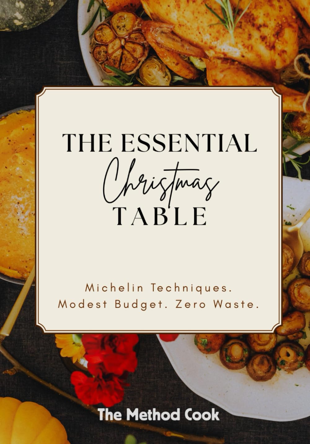 The Essential Christmas Table: Michelin Techniques. Modest Budget. Zero Waste.