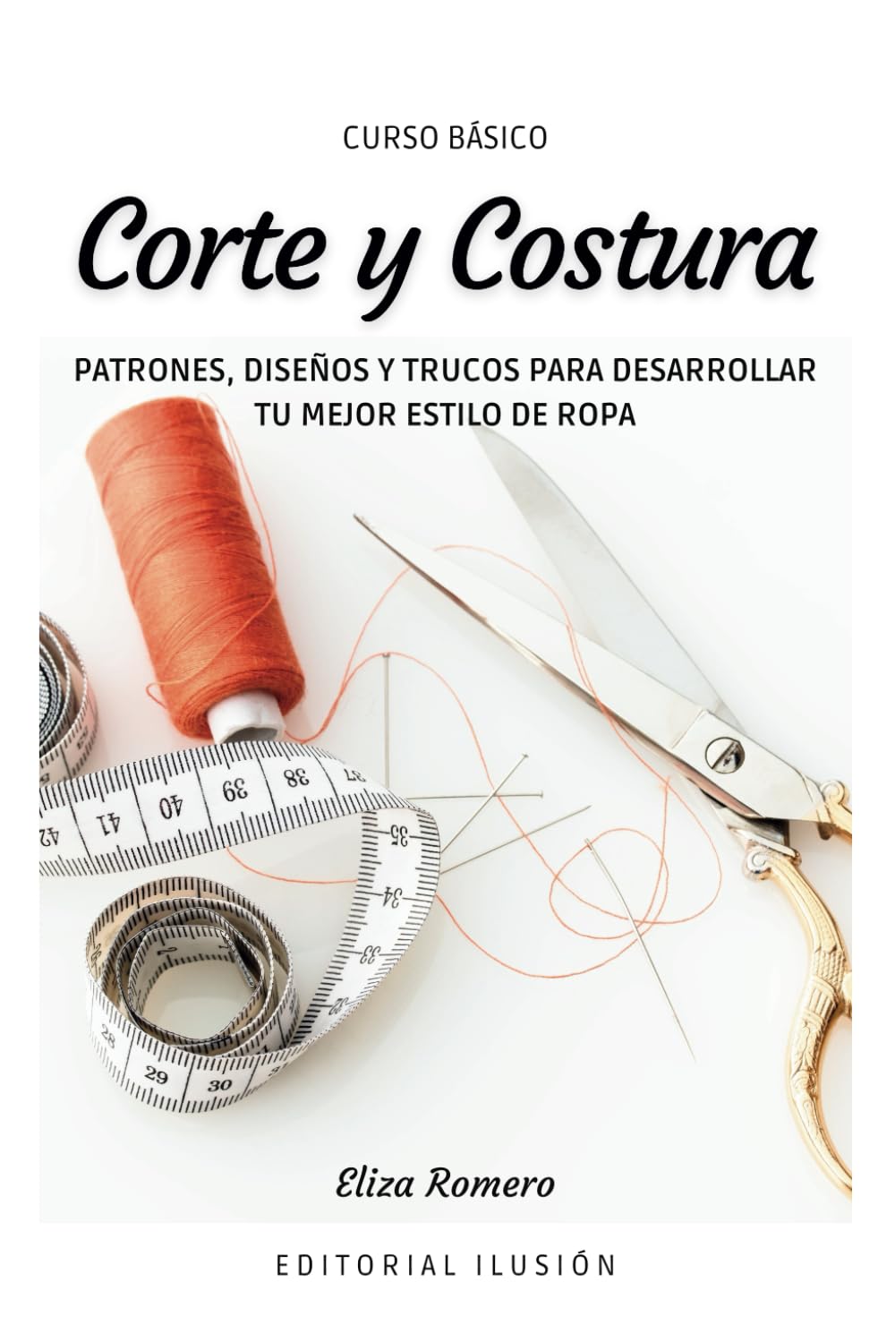Curso básico: Corte y Costura. Patrones, Diseños y trucos para desarrollar tu mejor estilo de ropa (Spanish Edition)