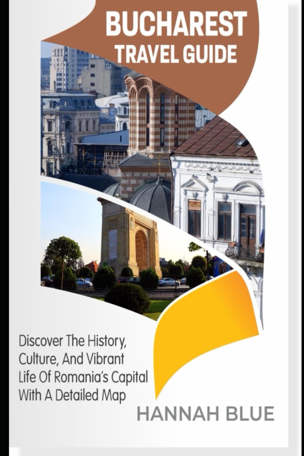 BUCHAREST TRAVEL GUIDE: Discover The History, Culture, And Vibrant Life Of Romania’s Capital With A Detailed Map (Travel Guide For City's)