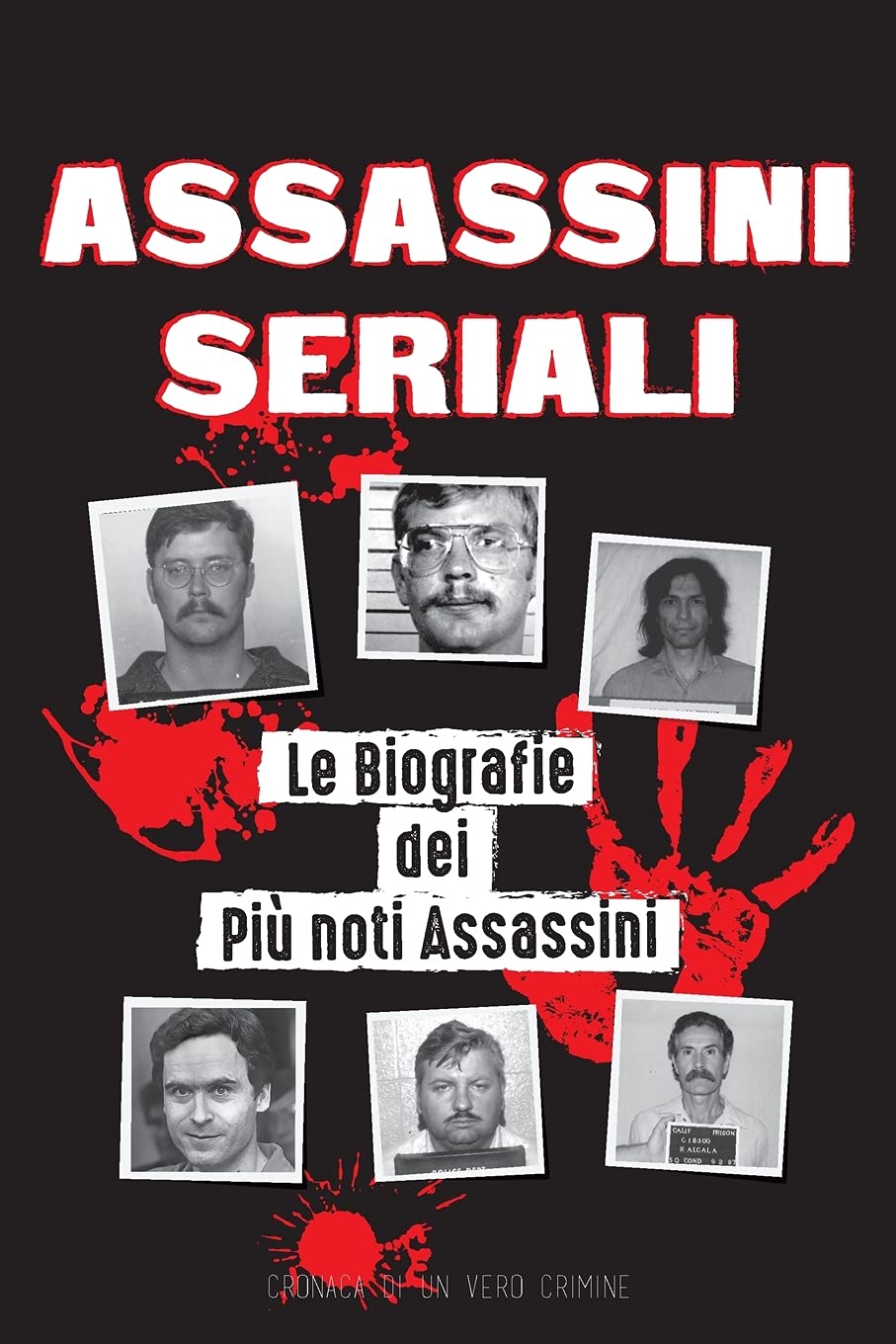 Assassini Seriali: Le Biografie dei Più noti Assassini (Dentro le Menti e i Metodi di Psicopatici, Sociopatici e Torturatori)