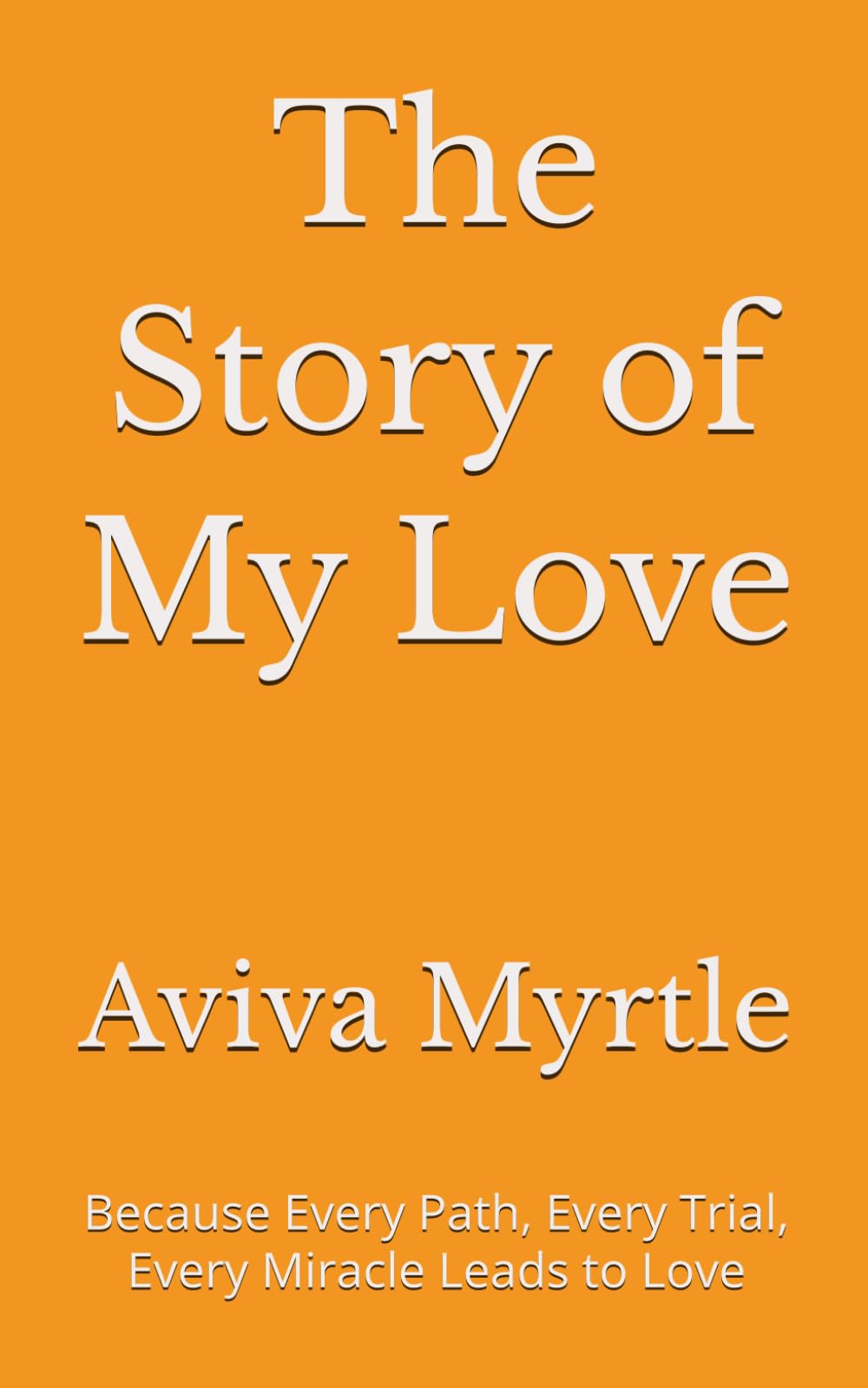The Story of My Love: Because Every Path, Every Trial, Every Miracle Leads to Love